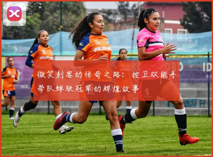 微笑刺客的传奇之路：控卫双能手带队蝉联冠军的辉煌故事