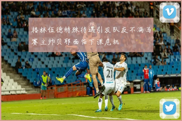 格林伍德特殊待遇引发队友不满马赛主帅贝耶面临下课危机